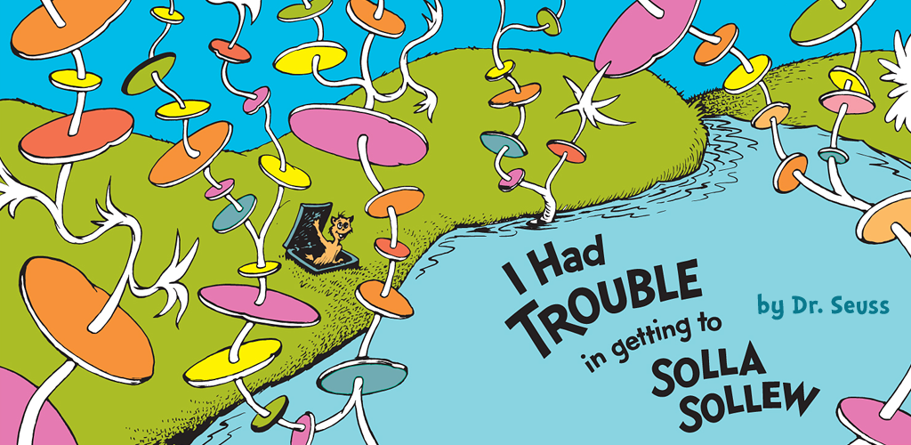 I Had Trouble in Getting to Solla Sollew - Dr. Seuss